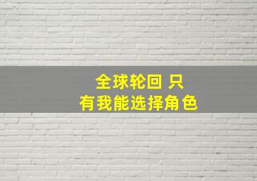 全球轮回 只有我能选择角色